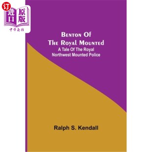 海外直订Benton Of The Royal Mounted: A Tale Of The Royal Northwest Mounted Police 皇家骑警的本顿:皇家西北骑警的故事