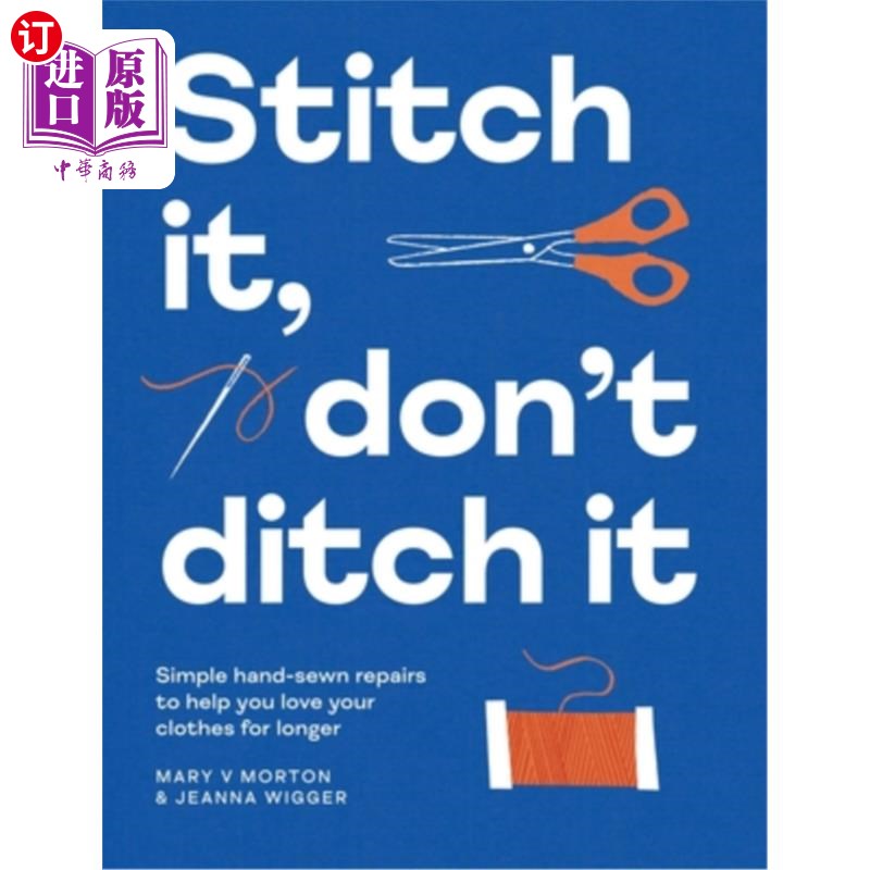 海外直订Stitch It, Don't Ditch It: Simple Hand-Sewn Repairs to Help You Love Your Clothe 缝补，不要丢弃：简单的手工