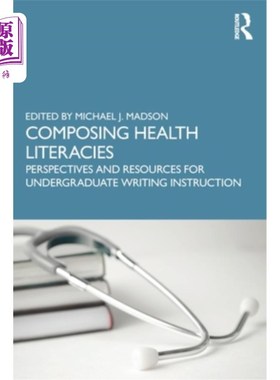 海外直订Composing Health Literacies: Perspectives and Resources for Undergraduate Writin 撰写健康文学:本科生写作教