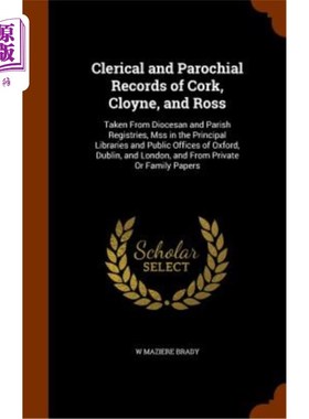 海外直订Clerical and Parochial Records of Cork, Cloyne, and Ross: Taken from Diocesan an 科克，克洛因和罗斯的牧师和