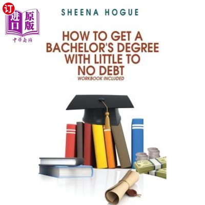 海外直订How To Get A Bachelor's Degree With Little To No Debt: Workbook Included 如何在几乎没有债务的情况下获得学士