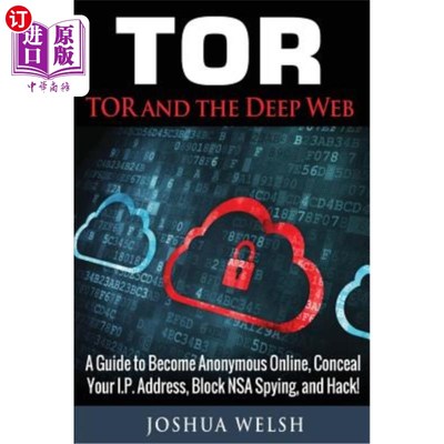 海外直订Tor: Tor and the Deep Web: A Guide to Become Anonymous Online, Conceal Your IP A Tor: Tor和深