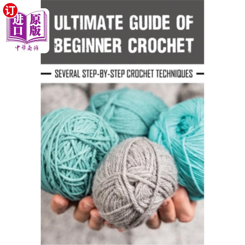 海外直订Ultimate Guide Of Beginner Crochet: Several Step-By-Step Crochet Techniques: Cro初学者的最终指南钩针:几步