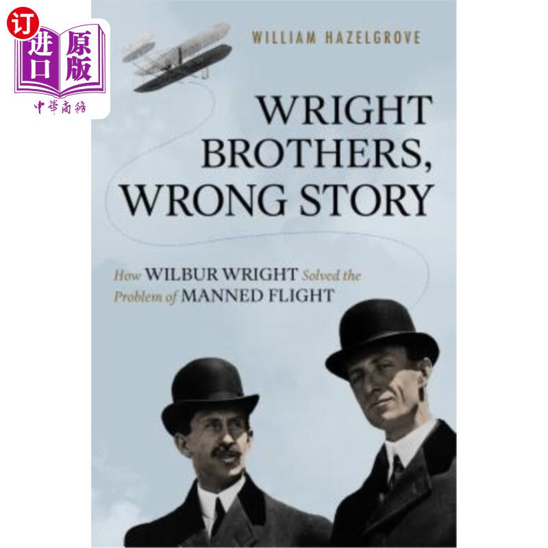 海外直订Wright Brothers, Wrong Story: How Wilbur Wright Solved the Problem of Manned Fli 莱特兄弟，《错误的故事:威