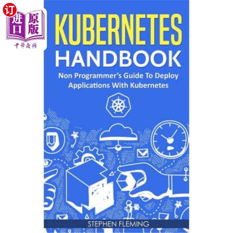 海外直订Kubernetes Handbook: Non-Programmer's Guide To Deploy Applications With Kubernet Kubernetes