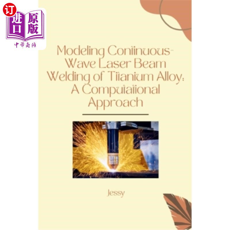 海外直订Modeling Continuous-Wave Laser Beam Welding of Titanium Alloy: A Computational A 钛合金连续波激光焊接建模：