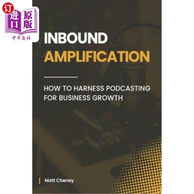 海外直订Inbound Amplification: How to Harness Podcasting for Business Growth 入站放大：如何利用播客促进业务增长
