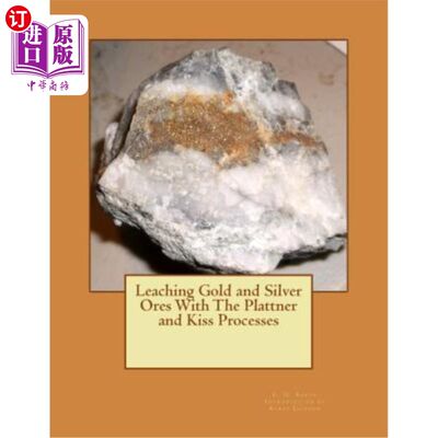 海外直订Leaching Gold and Silver Ores With The Plattner and Kiss Processes