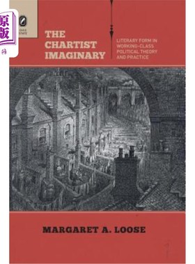 海外直订The Chartist Imaginary: Literary Form in Working-Class Political Theory and Prac 宪章主义者的想象:工人阶级