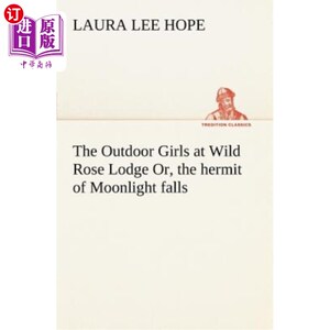 海外直订The Outdoor Girls at Wild Rose Lodge Or, the hermit of Moonlight falls 野玫瑰小屋的户外女孩，或月光瀑布的隐