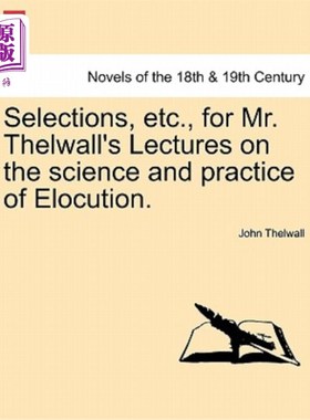 海外直订Selections, Etc., for Mr. Thelwall's Lectures on the Science and Practice of Elo 塞尔沃尔先生演讲的科学与实