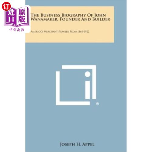 海外直订The Business Biography of John Wanamaker, Founder and Builder: America's Merchan 约翰·沃纳梅克（Jo