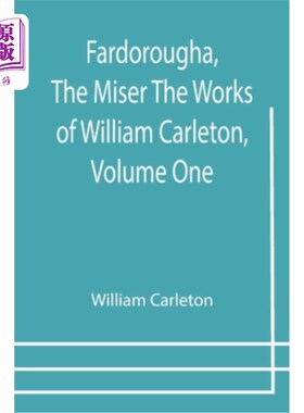 海外直订Fardorougha, The Miser The Works of William Carleton, Volume One 法多洛娅，《吝啬鬼》威廉·卡尔顿作品，第一
