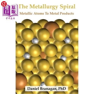 海外直订The Metallurgy Spiral: Metallic Atoms To Finished Metal Products 冶金螺旋：金属原子到金属成品