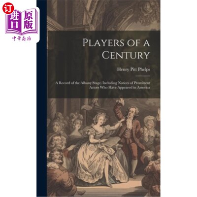 海外直订Players of a Century: A Record of the Albany Stage. Including Notices of Promine 世纪球员：奥尔巴尼舞台记录