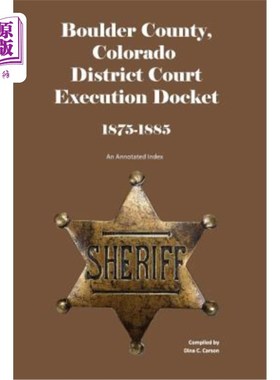 海外直订Boulder County, Colorado District Court Execution Docket, 1875-1885: An Annotate 波尔德县，科罗拉多州地方法