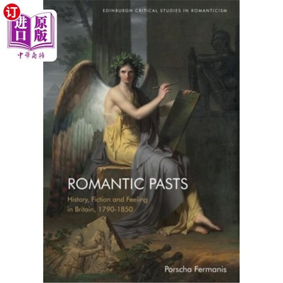 海外直订Romantic Pasts: History, Fiction and Feeling in Britain, 1790-1850 浪漫的过去:历史，小说和感觉在英国，1790-
