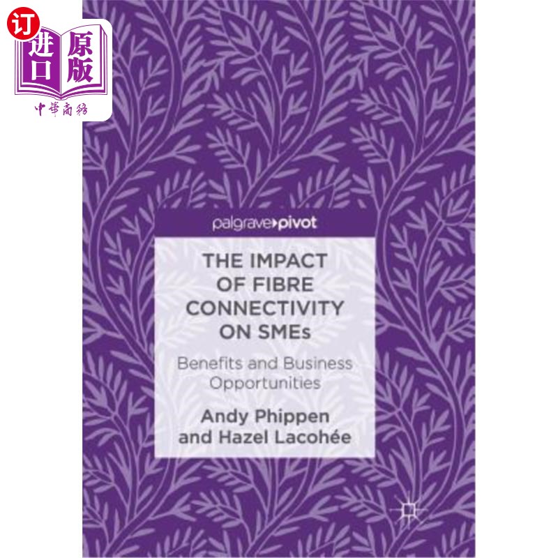 海外直订The Impact of Fibre Connectivity on Smes: Benefits and Business Opportunities 光纤连接对中小企业的影响：好