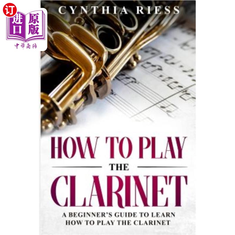 海外直订How to Play the Clarinet: A Beginner's Guide to Learn How to Play the Clarinet 如何演奏单簧管:初学者学习如