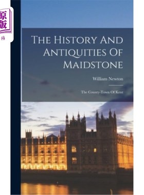 海外直订The History And Antiquities Of Maidstone: The County-town Of Kent 梅德斯通的历史和古物:肯特郡的小镇
