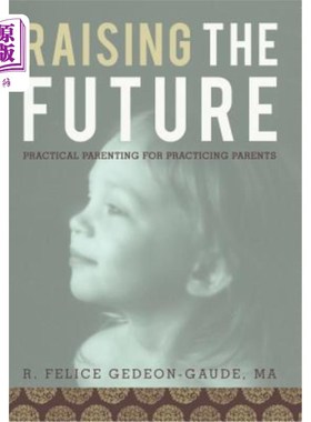 海外直订Raising the Future: Practical Parenting for Practicing Parents 培养未来：实践父母的实践育儿