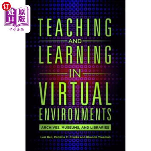 海外直订Teaching and Learning in Virtual Environments: Archives, Museums, and Libraries 虚拟环境中的教学:档案、博物