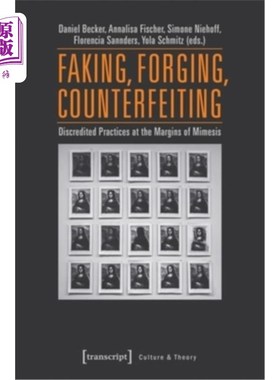 海外直订Faking, Forging, Counterfeiting: Discredited Practices at the Margins of Mimesis 伪造，伪造，伪造:在模仿的