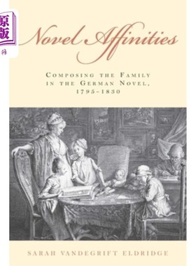 海外直订Novel Affinities: Composing the Family in the German Novel, 1795-1830 小说的亲缘关系:构成德国小说中的家庭，