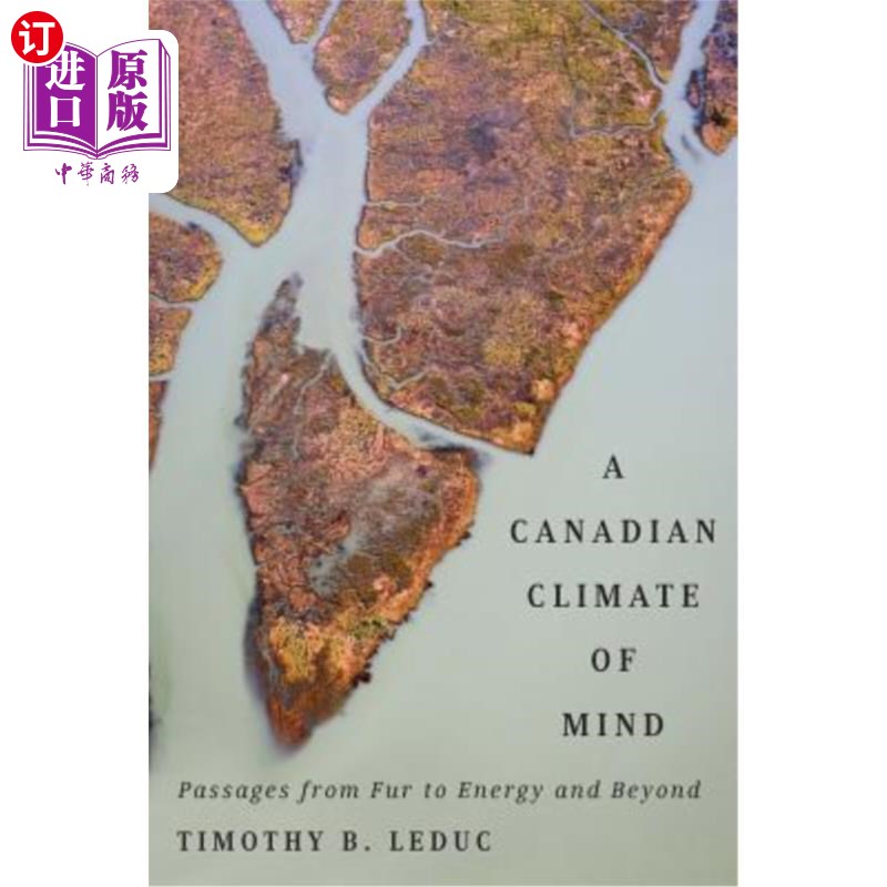 海外直订A Canadian Climate of Mind: Passages from Fur to Energy and Beyond 加拿大精神气候:从皮草到能源及其他