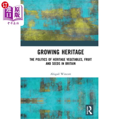 海外直订Growing Heritage: The Politics of Heritage Vegetables, Fruit and Seeds in Britai 种植遗产:英国蔬菜、水果和