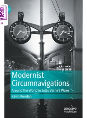 海外直订Modernist Circumnavigations: Around the World in Jules Verne's Wake 现代主义的环行:儒勒·凡尔纳的苏醒中的环