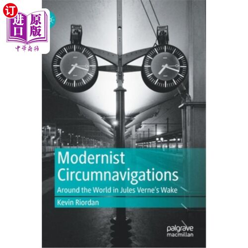 海外直订Modernist Circumnavigations: Around the World in Jules Verne's Wake 现代主义的环行:儒勒·凡尔纳的苏醒中的环