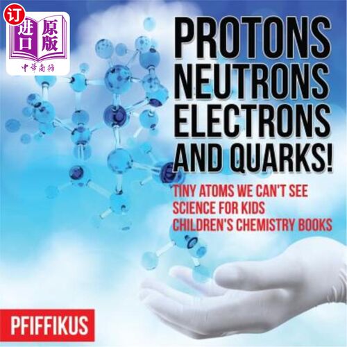 海外直订Protons, Neutrons, Electrons and Quarks! Tiny Atoms We Can't See - Science for K 质子、中子、电子和夸克！我
