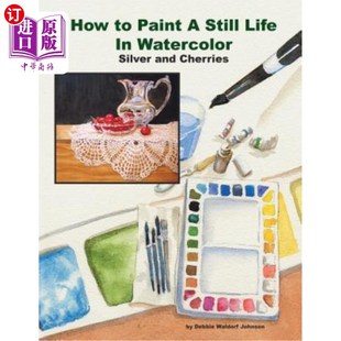 海外直订How to Paint a Still Life in Watercolor: Silver and Cherries 如何用水彩画静物:银和樱桃