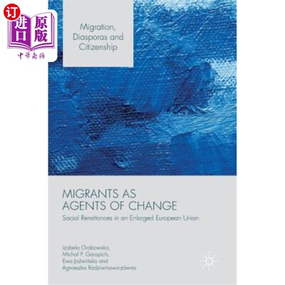 海外直订Migrants as Agents of Change: Social Remittances in an Enlarged European Union 移民作为变革的推动者:扩大后