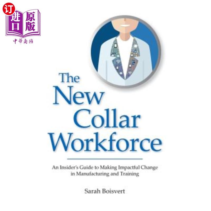 海外直订The New Collar Workforce: An Insider's Guide to Making Impactful Changes to Manu 《新领劳动力：对制造业和培