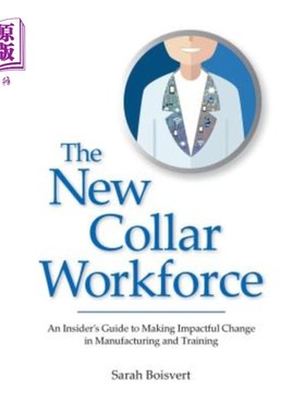 海外直订The New Collar Workforce: An Insider's Guide to Making Impactful Changes to Manu 《新领劳动力：对制造业和培