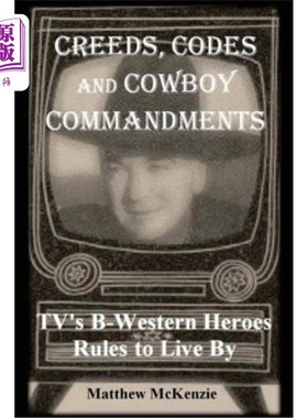 海外直订Creeds, Codes and Cowboy Commandments: Tv's B-Western Heroes Rules to Live by 信条，准则和牛仔戒律:电视b -
