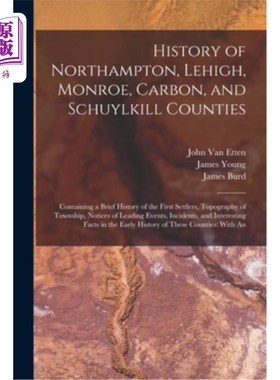 海外直订History of Northampton, Lehigh, Monroe, Carbon, and Schuylkill Counties: Contain 北安普顿，利哈伊，门罗，碳