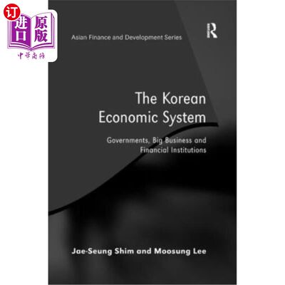 海外直订The Korean Economic System: Governments, Big Business and Financial Institutions 韩国经济体制:政府、大企业