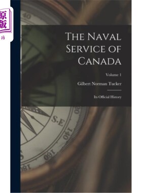 海外直订The Naval Service of Canada: Its Official History; Volume 1 加拿大海军服务:其官方历史;卷1