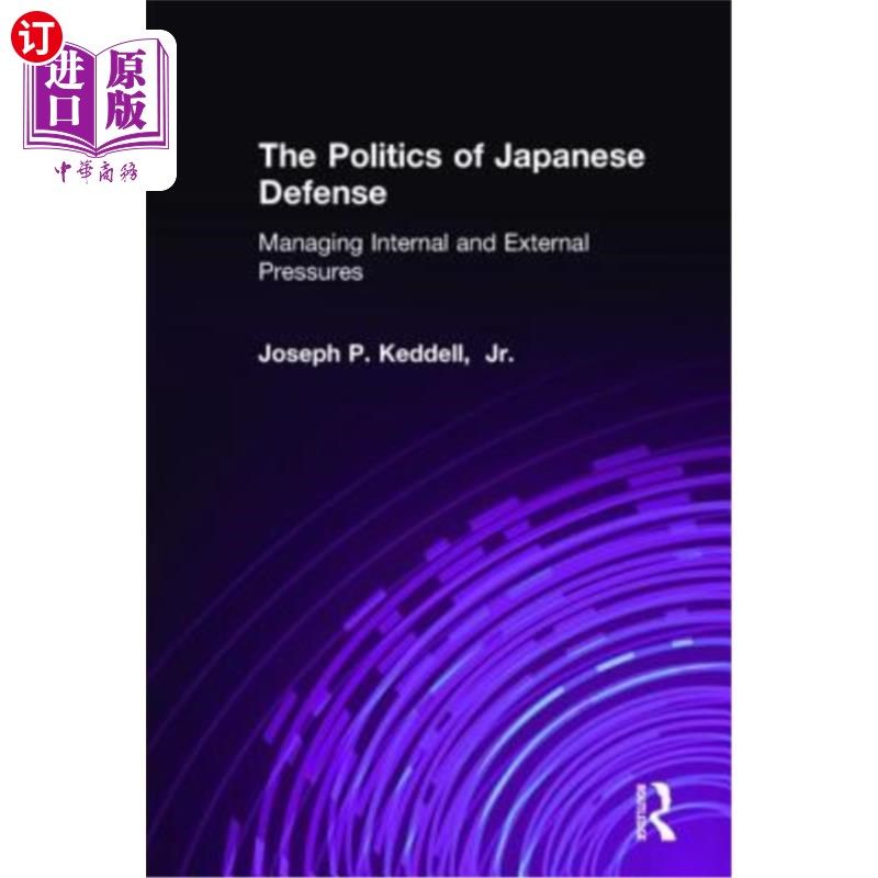 海外直订The Politics of Japanese Defense: Managing Internal and External Pressures 日本防卫政治:管理内外压力