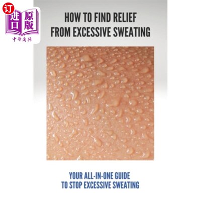 海外直订医药图书How To Find Relief From Excessive Sweating: Your All-In-One Guide To Stop Excess 如何从过度出汗中找