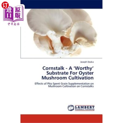 海外直订Cornstalk - A 'Worthy' Substrate for Oyster Mushroom Cultivation 玉米秸秆——一种“有价值”的牡蛎蘑菇栽培基质