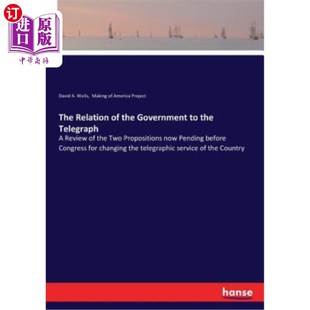 海外直订The Relation of the Government to the Telegraph: A Review of the Two Proposition 政府与电报的关系:关于改变