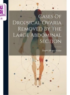 海外直订医药图书Cases Of Dropsical Ovaria Removed By The Large Abdominal Section 经大腹剖腹切除卵巢囊肿的病例分析