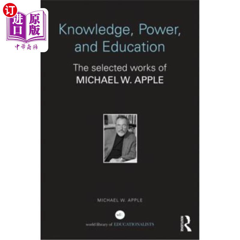 海外直订Knowledge, Power, and Education: The Selected Works of Michael W. Apple 知识,权力和教育:Michael W.