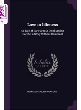海外直订Love in Idleness: Or Tale of Bar Harbour [And] Marion Darche, a Story Without Co 闲情逸致:还是《酒吧港口的