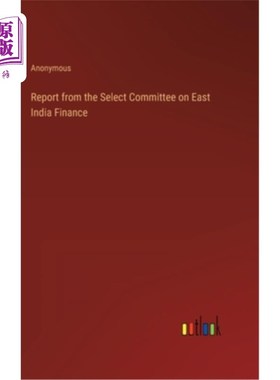 海外直订Report from the Select Committee on East India Finance 来自东印度金融特别委员会的报告