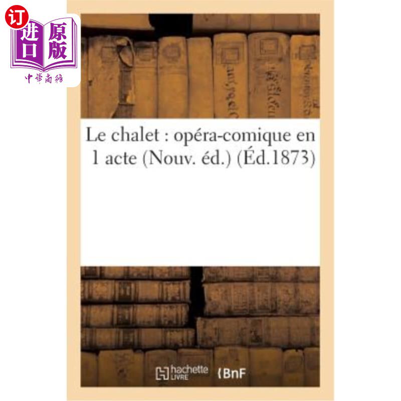 海外直订法语 Le Chalet: Opéra-Comique En 1 Acte Nouv. éd. 小木屋:新一幕喜剧歌剧。5版。